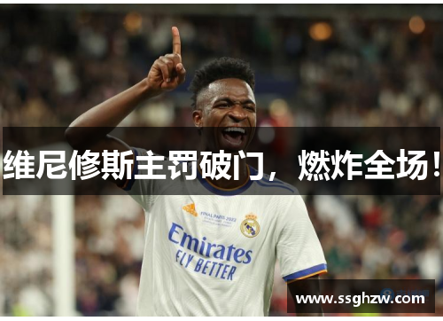 维尼修斯主罚破门，燃炸全场！
